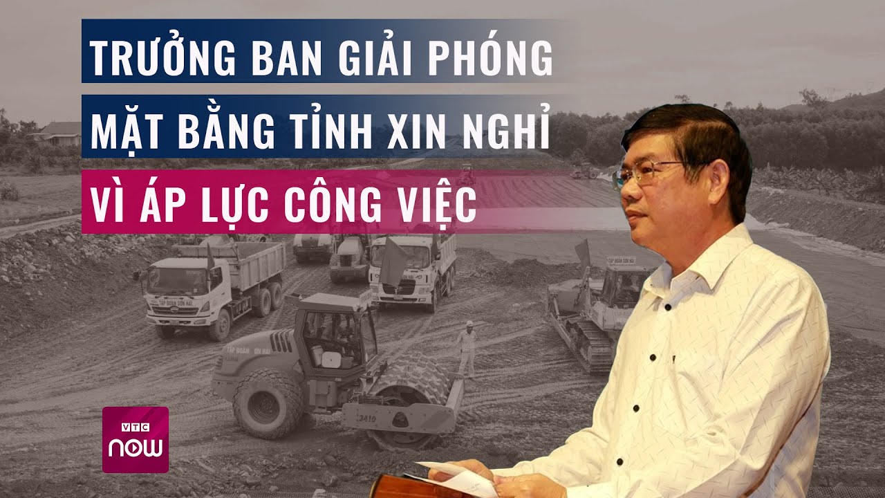 Trưởng Ban Giải phóng mặt bằng tỉnh xin nghỉ việc vì áp lực công việc | VTC Now