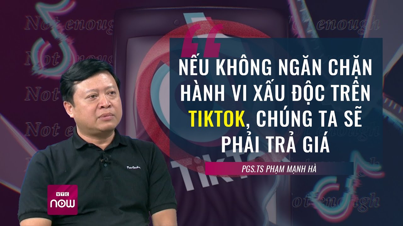 PGS.TS Phạm Mạnh Hà: "Nếu không ngăn chặn hành vi xấu độc trên Tiktok, chúng ta sẽ phải trả giá"