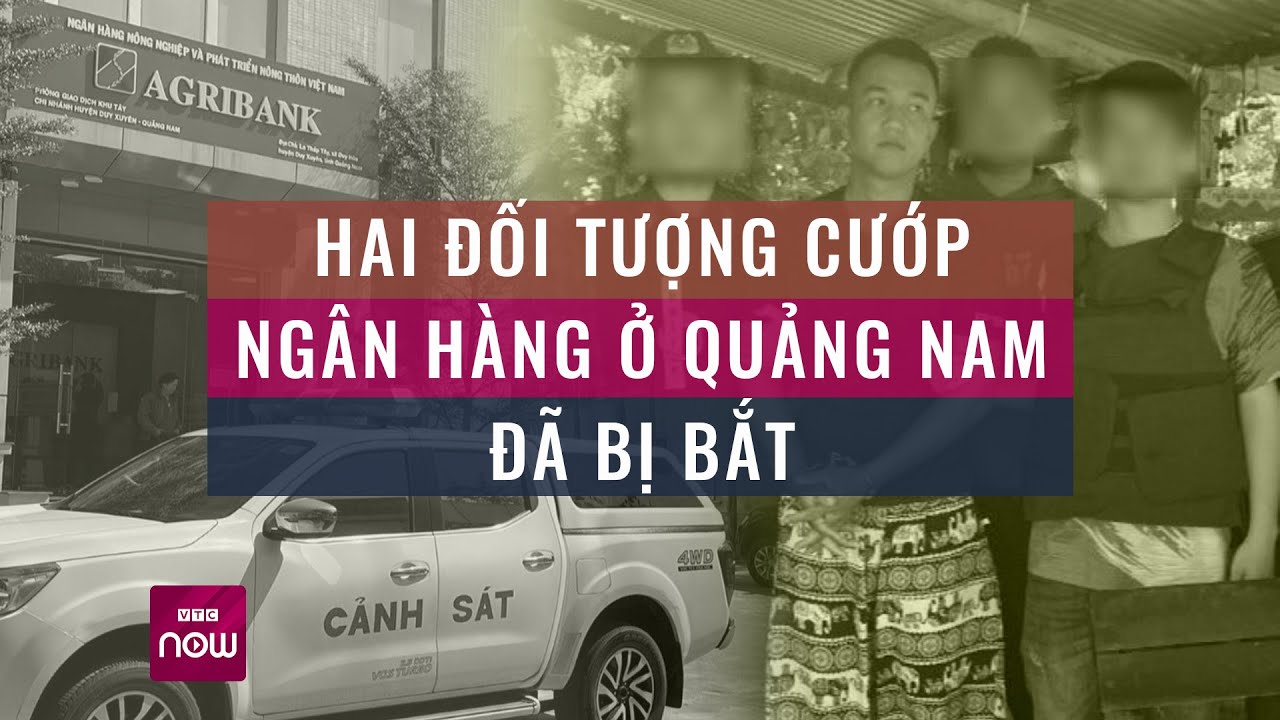 26 giờ vây bắt 2 đối tượng dùng hàng "nóng" cướp ngân hàng tại Quảng Nam | VTC Now