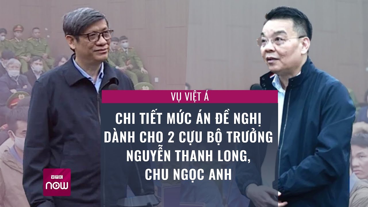 Vụ Việt Á: Chi tiết mức án đề nghị cho 2 cựu Bộ trưởng Nguyễn Thanh Long, Chu Ngọc Anh | VTC Now