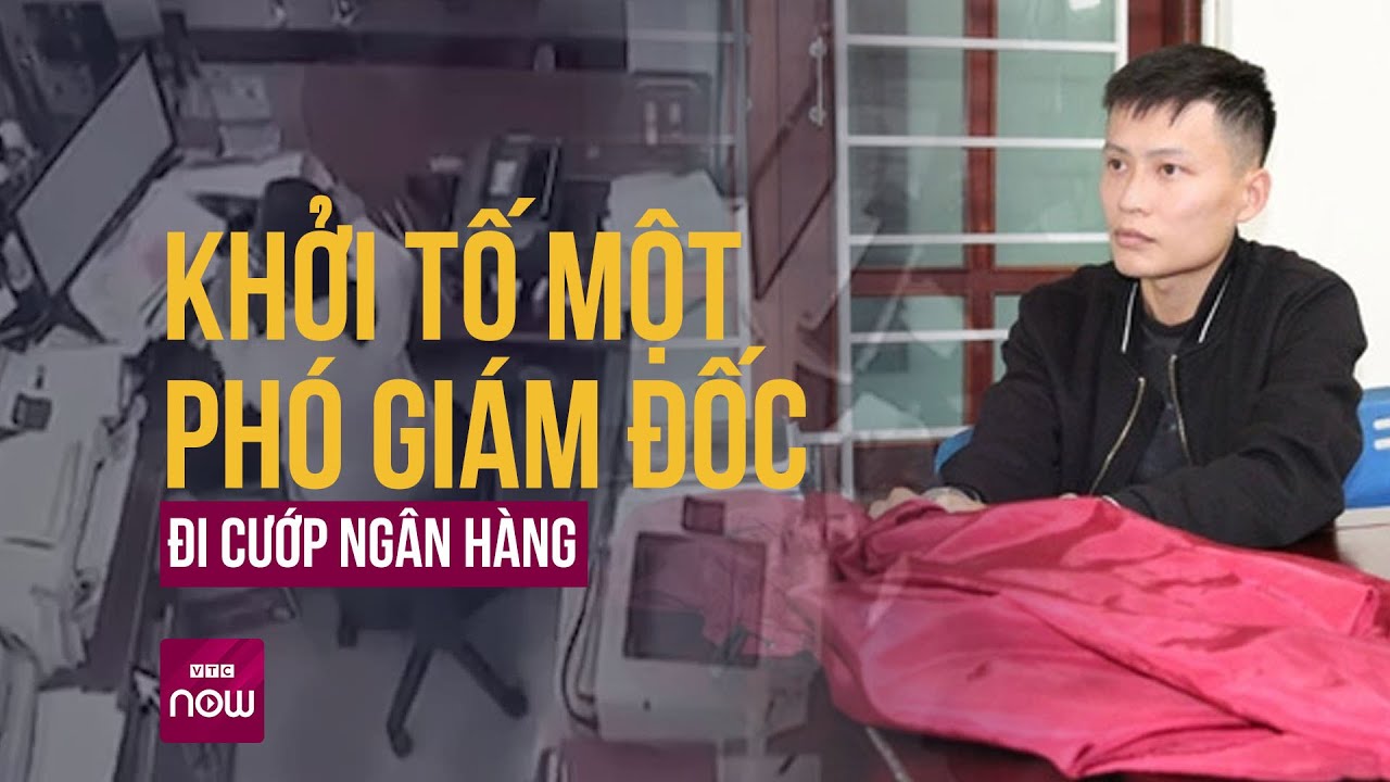 Nợ như "chúa chổm", Phó Giám đốc mang hung khí đi cướp ngân hàng bị khởi tố | VTC Now