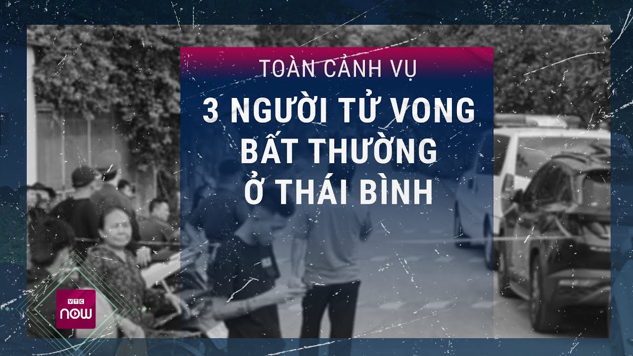 Vụ 3 người trong một gia đình ở Thái Bình tử vong bất thường: Bước đầu xác định nghi phạm | VTC Now