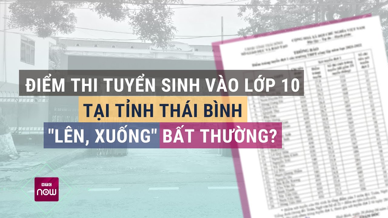 Tại sao điểm thi tuyển sinh vào lớp 10 tại Thái Bình "lên bổng, xuống trầm" bất thường? | VTC Now