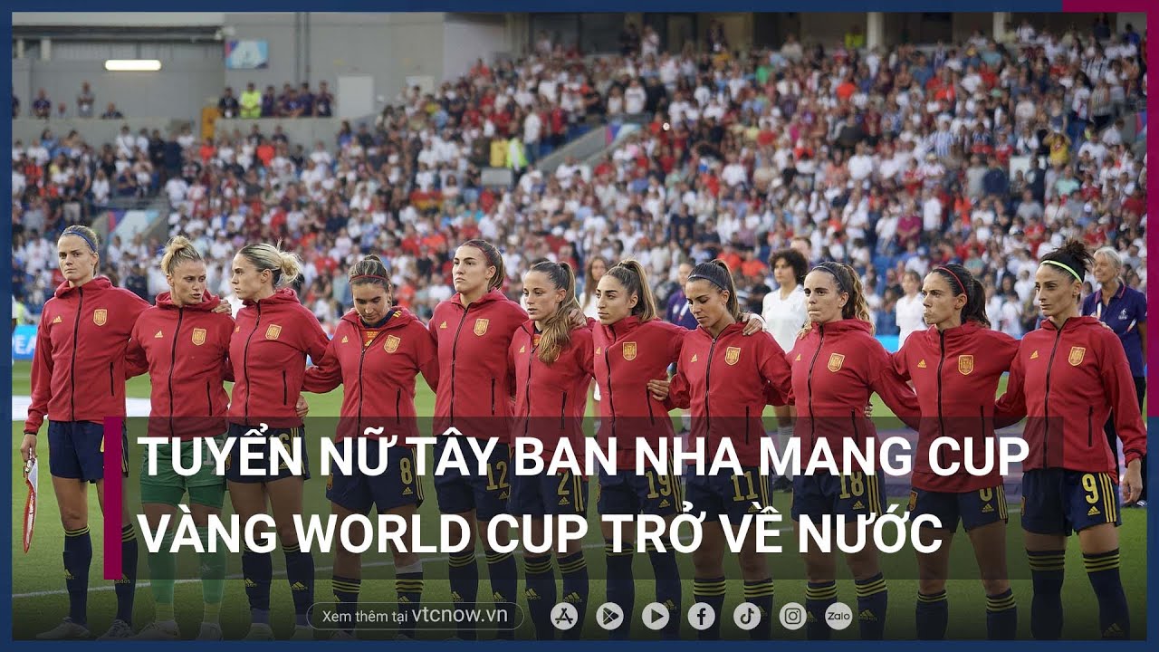 Tuyển nữ Tây Ban Nha mang cup vàng World Cup trở về nước | VTC Now