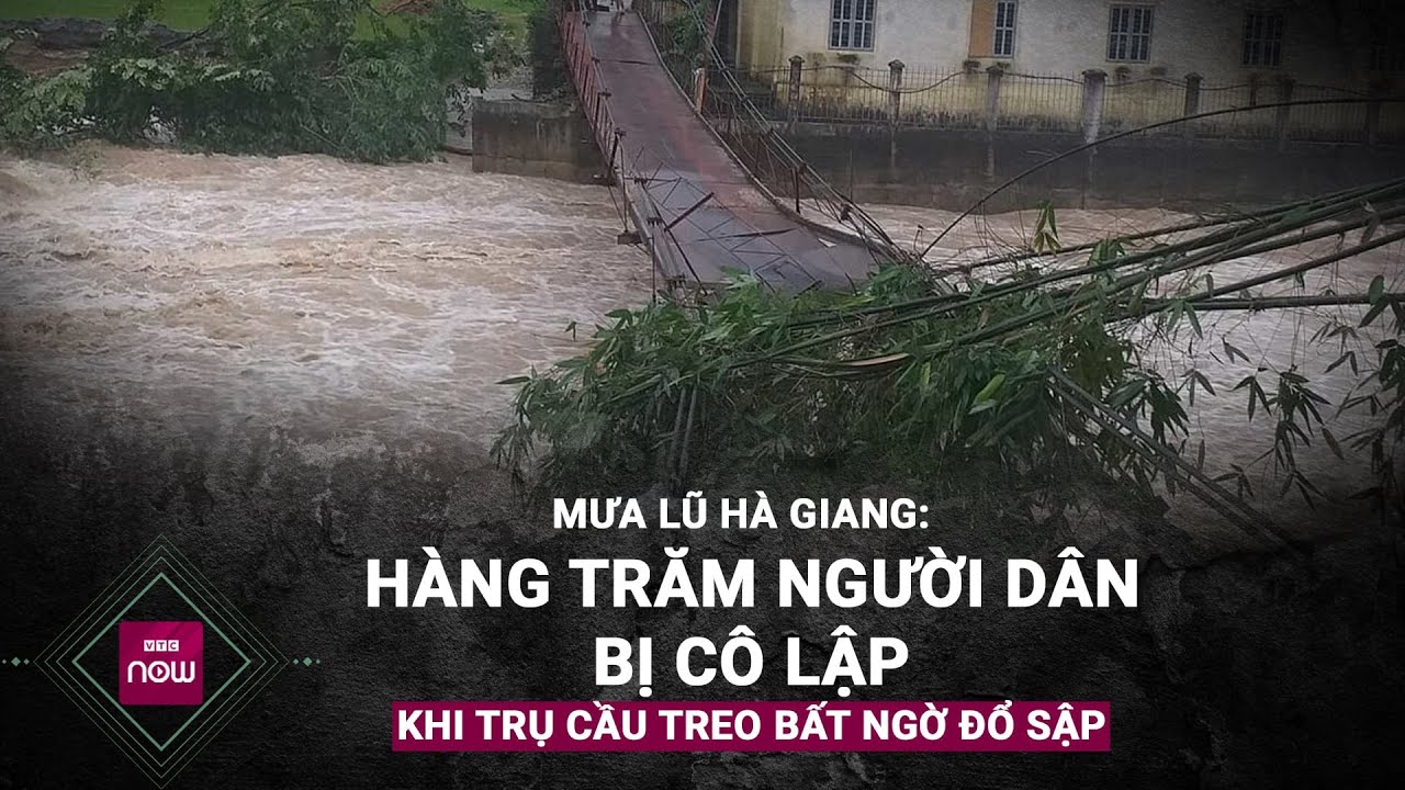 Mưa lũ Hà Giang: Hàng trăm người dân bị cô lập khi trụ cầu treo bất ngờ đổ sập | VTC Now