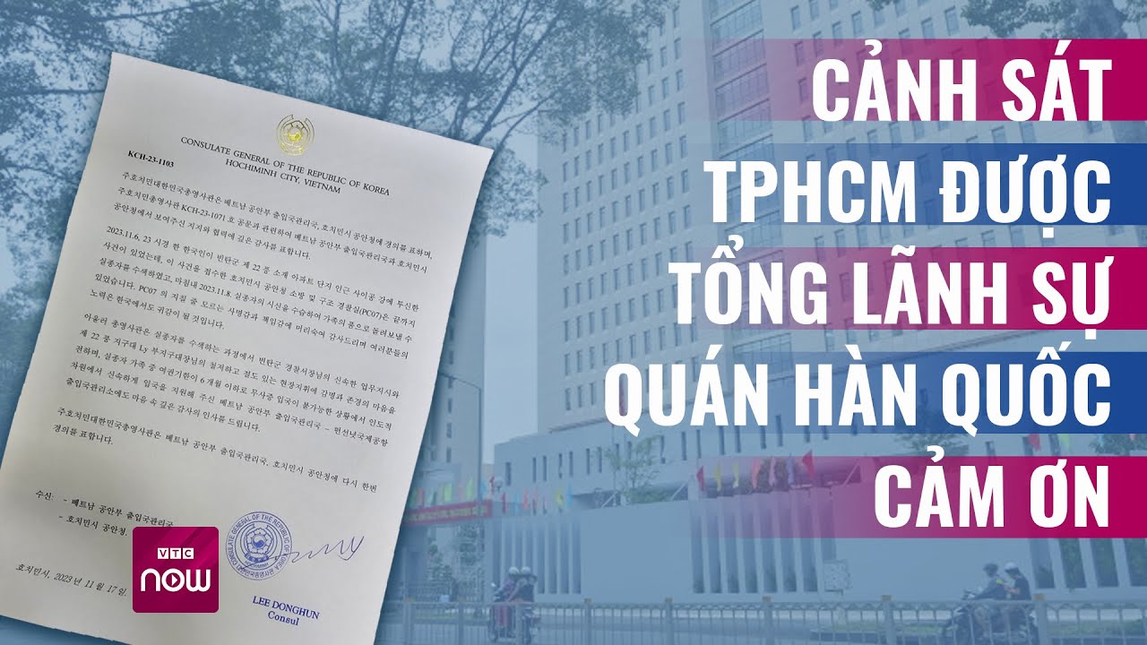 Tổng Lãnh sự quán Hàn Quốc gửi thư cảm ơn Công an TPHCM l Xu hướng 24h ngày 19/11 | VTC Now