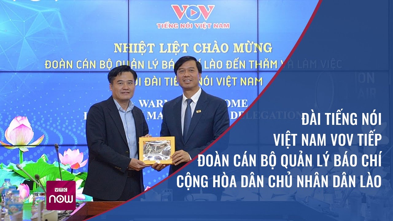 Đài Tiếng nói Việt Nam VOV tiếp Đoàn cán bộ quản lý báo chí Cộng hòa dân chủ nhân dân Lào | VTC Now