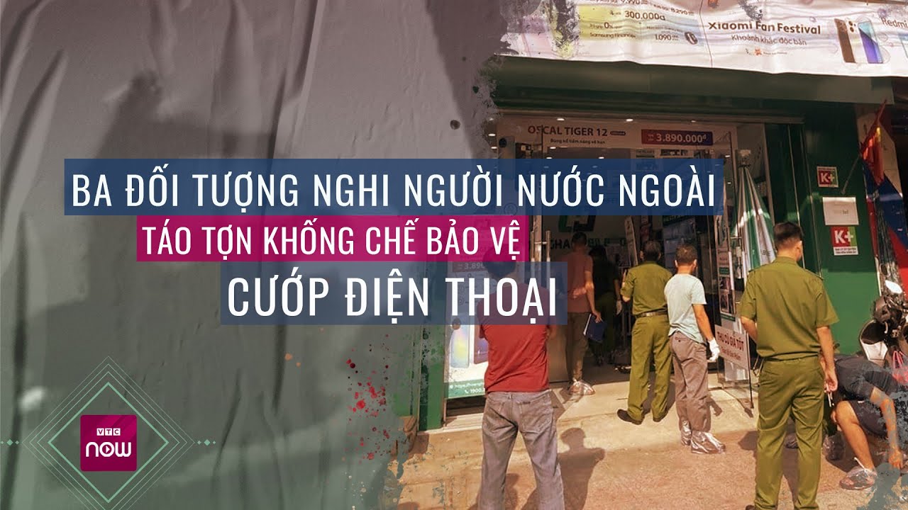 Hình phạt nào cho ba đối tượng nghi là người nước ngoài khống chế bảo vệ, cướp điện thoại? I VTC Now