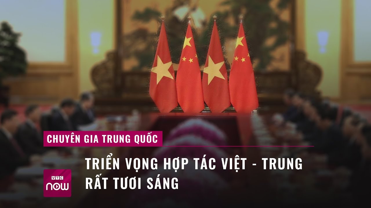 Giáo sư Trung Quốc: Triển vọng hợp tác Việt Nam và Trung Quốc rất tươi sáng | VTC Now