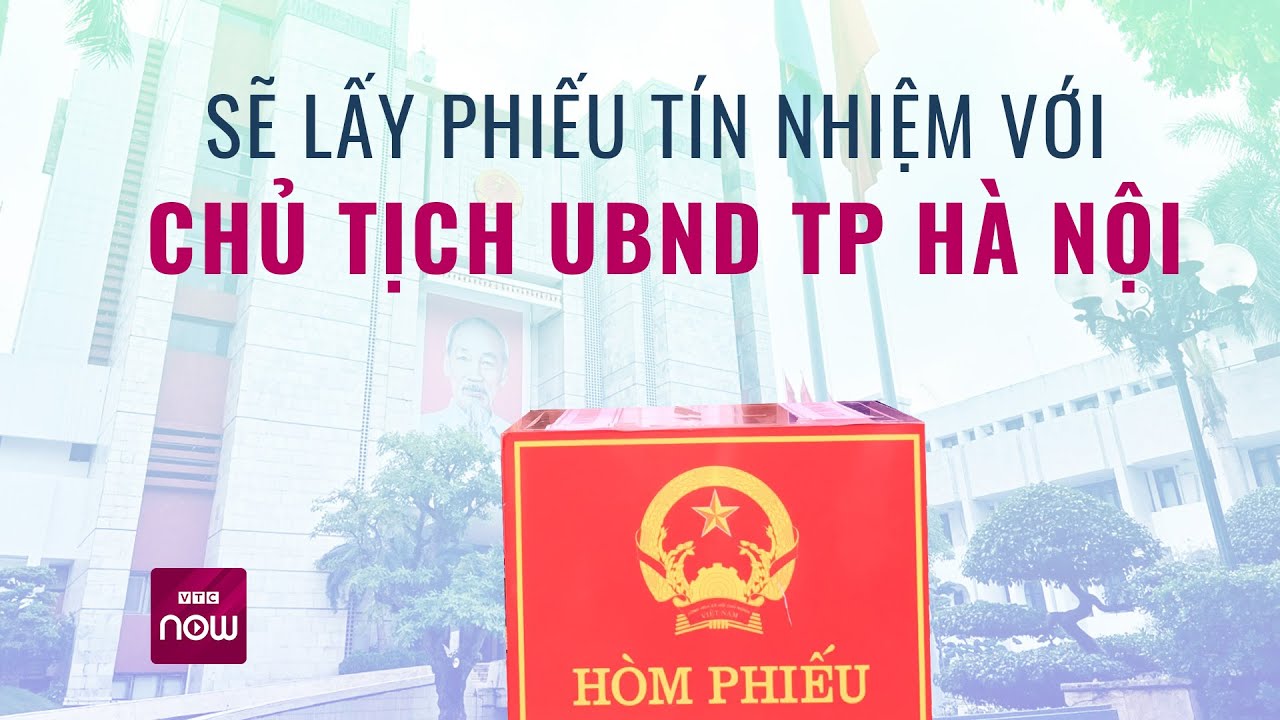 Hà Nội lấy phiếu tín nhiệm Chủ tịch UBND và HĐND Thành phố | VTC Now