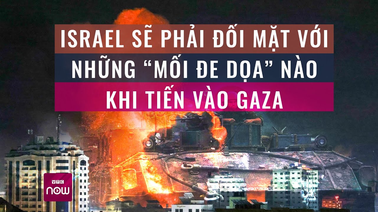 Israel sẽ phải đối mặt với những “mối đe dọa” nào khi tiến vào Gaza | VTC Now