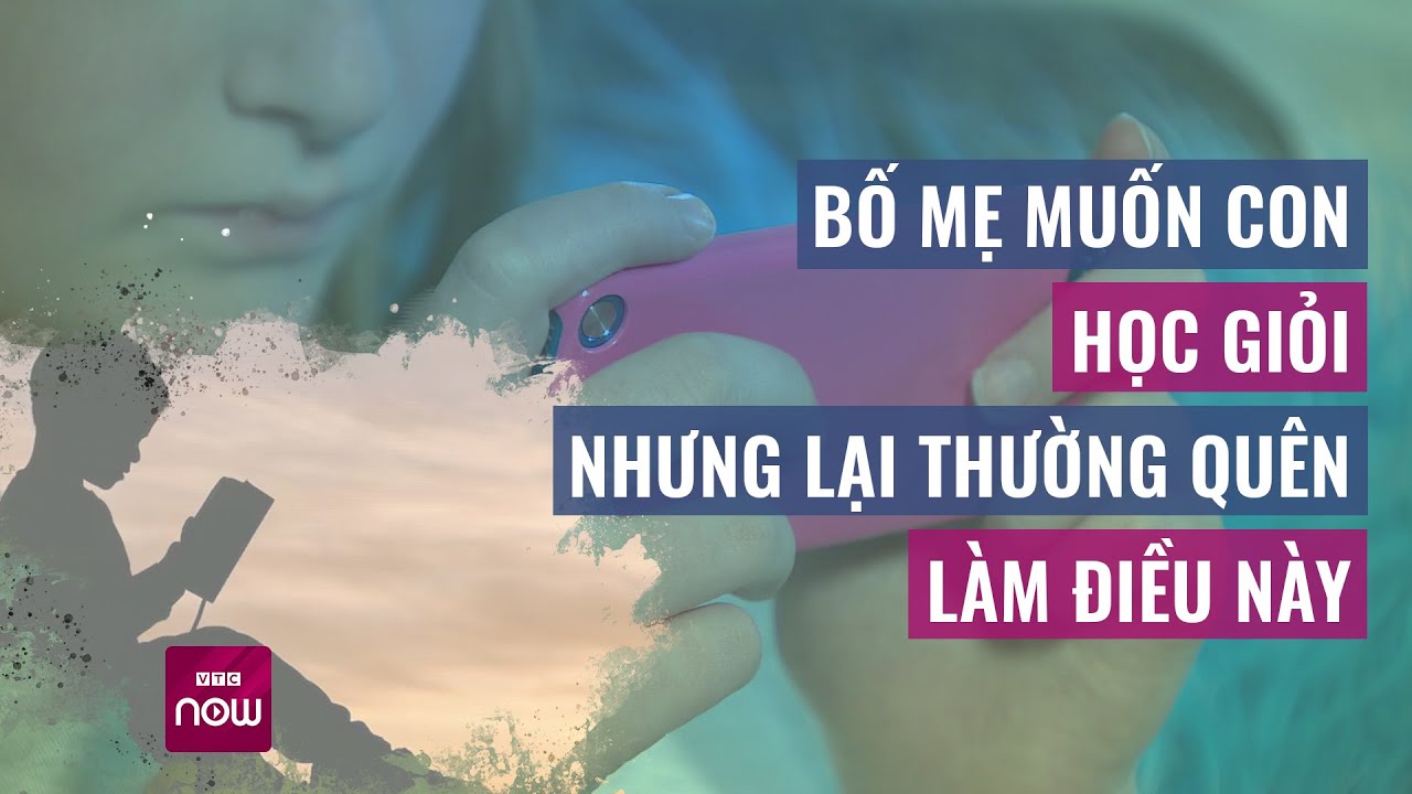 Bố mẹ muốn con học giỏi nhưng lại thường quên làm điều này cho con | VTC Now