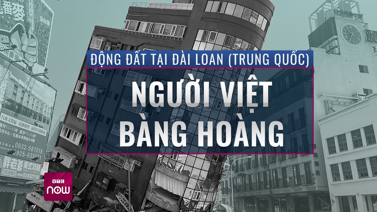 Nóng 24h: Người Việt tại Đài Loan (Trung Quốc) bàng hoàng khi chứng kiến trận động đất  | VTC Now