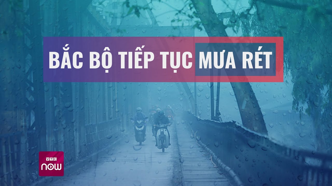 Không khí lạnh tăng cường, Bắc Bộ bao giờ chấm dứt mưa rét? | VTC Now