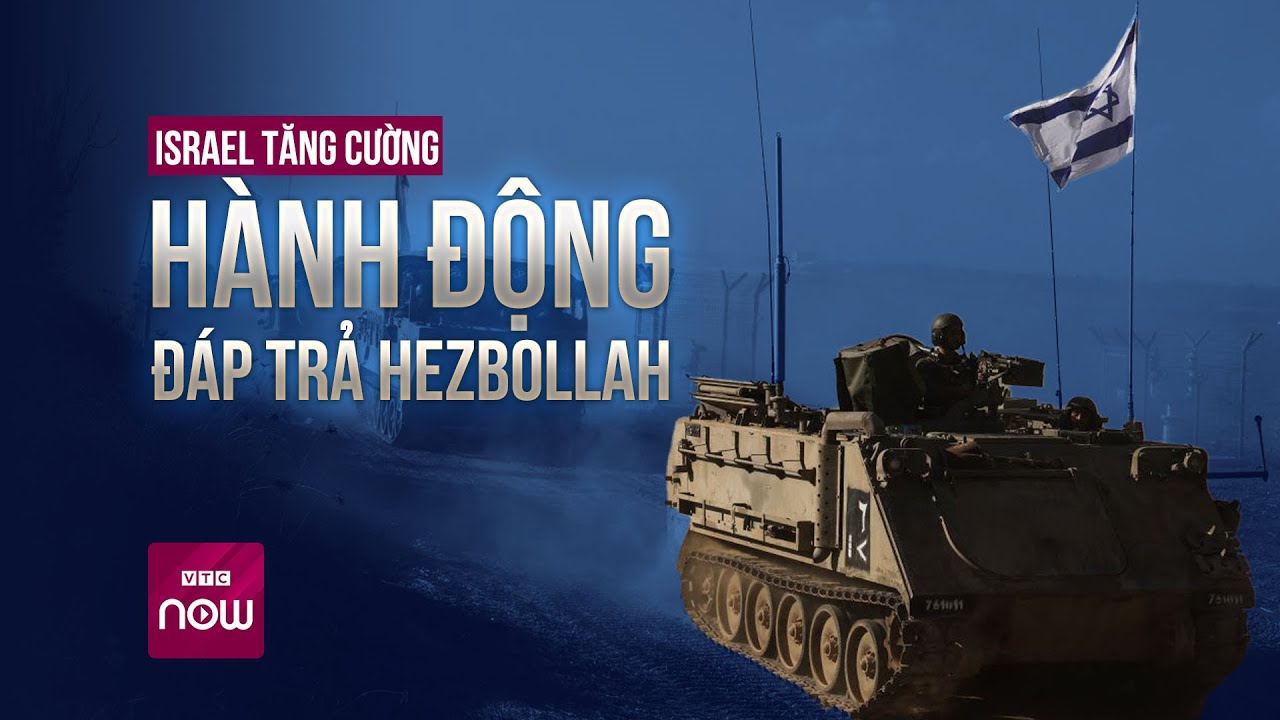 Israel tăng cường hành động đáp trả Hezbollah, sẵn sàng chiến tranh với lực lượng này | VTC Now