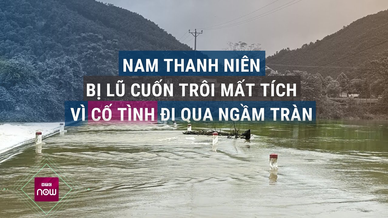 Cố đi qua ngầm tràn khi hồ Núi Cốc xả lũ, một thanh niên ở Thái Nguyên bị cuốn trôi mất tích