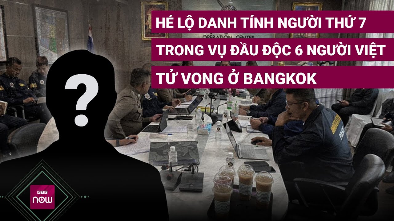 Hé lộ danh tính người thứ 7 trong vụ đầu độc 6 người Việt tử vong ở Bangkok | VTC Now