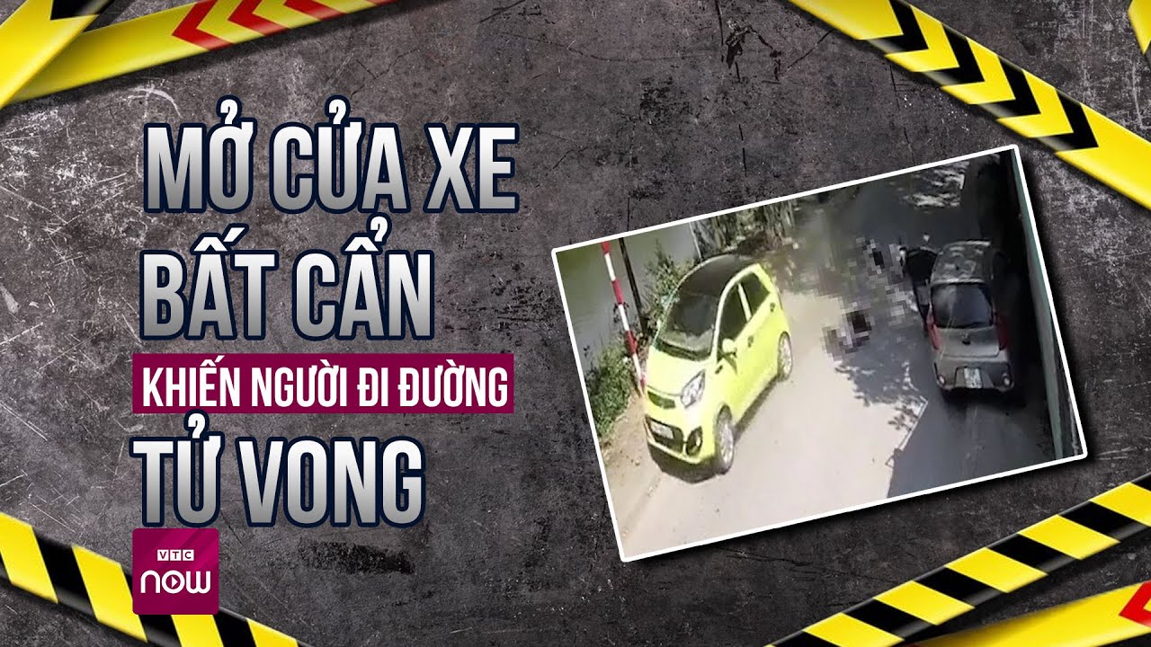 Hàng loạt vụ mở cửa xe bất cẩn khiến người đi đường tử vong: Có bị xử lý hình sự? | VTC Now