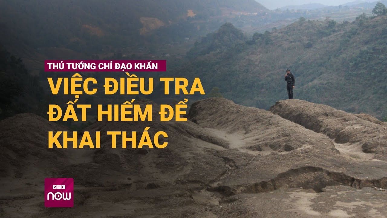 Thủ tướng chỉ đạo khẩn việc điều tra, đánh giá đất hiếm để khai thác | Tin nóng trong ngày | VTC Now