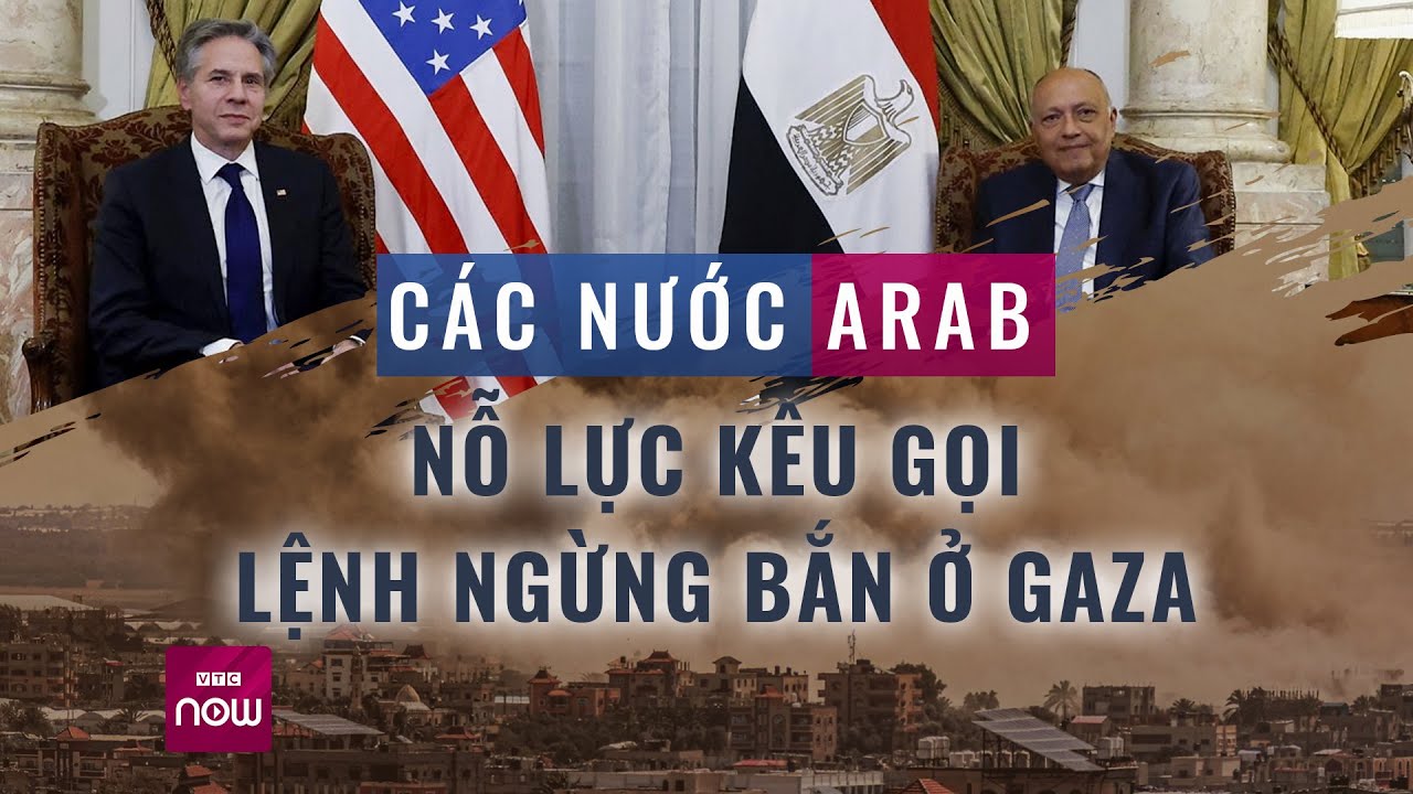 Các nước Arab nỗ lực kêu gọi lệnh ngừng bắn ngay lập tức ở Gaza | VTC Now