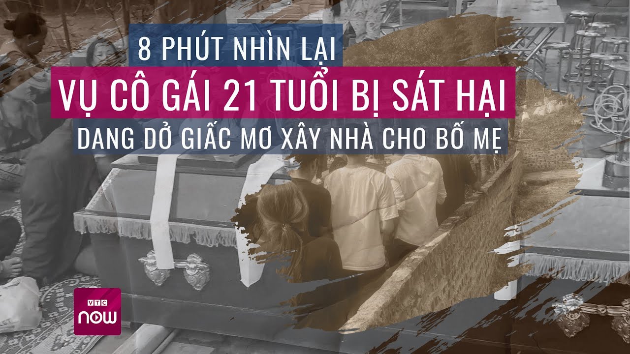 8 phút nhìn lại vụ cô gái 21 tuổi bị sát hại dã man: Hé lộ vật chứng lật tẩy kẻ sát nhân | VTC Now