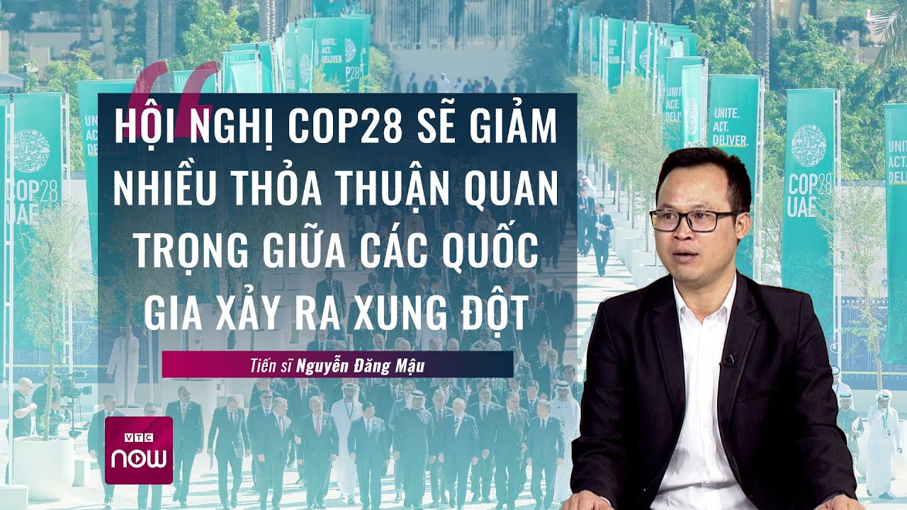 Hội nghị COP28 sẽ giảm nhiều thỏa thuận quan trọng giữa các quốc gia đang xảy ra xung đột | VTC Now