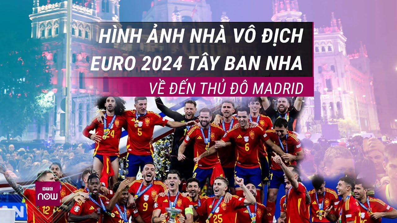 Hình ảnh những nhà vô địch EURO 2024 Tây Ban Nha trên đường "vinh quy bái tổ" | VTC Now