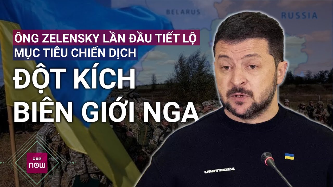 Tổng thống Zelensky nói gì về mục tiêu chiến dịch đột kích biên giới Nga của Ukraine? | VTC Now