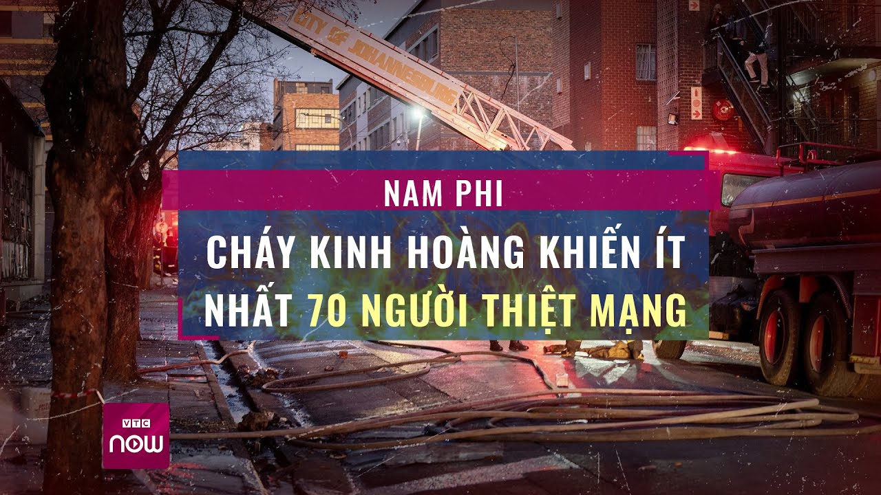 Hiện trường vụ cháy kinh hoàng ở Nam Phi khiến ít nhất 73 người thiệt mạng | VTC Now