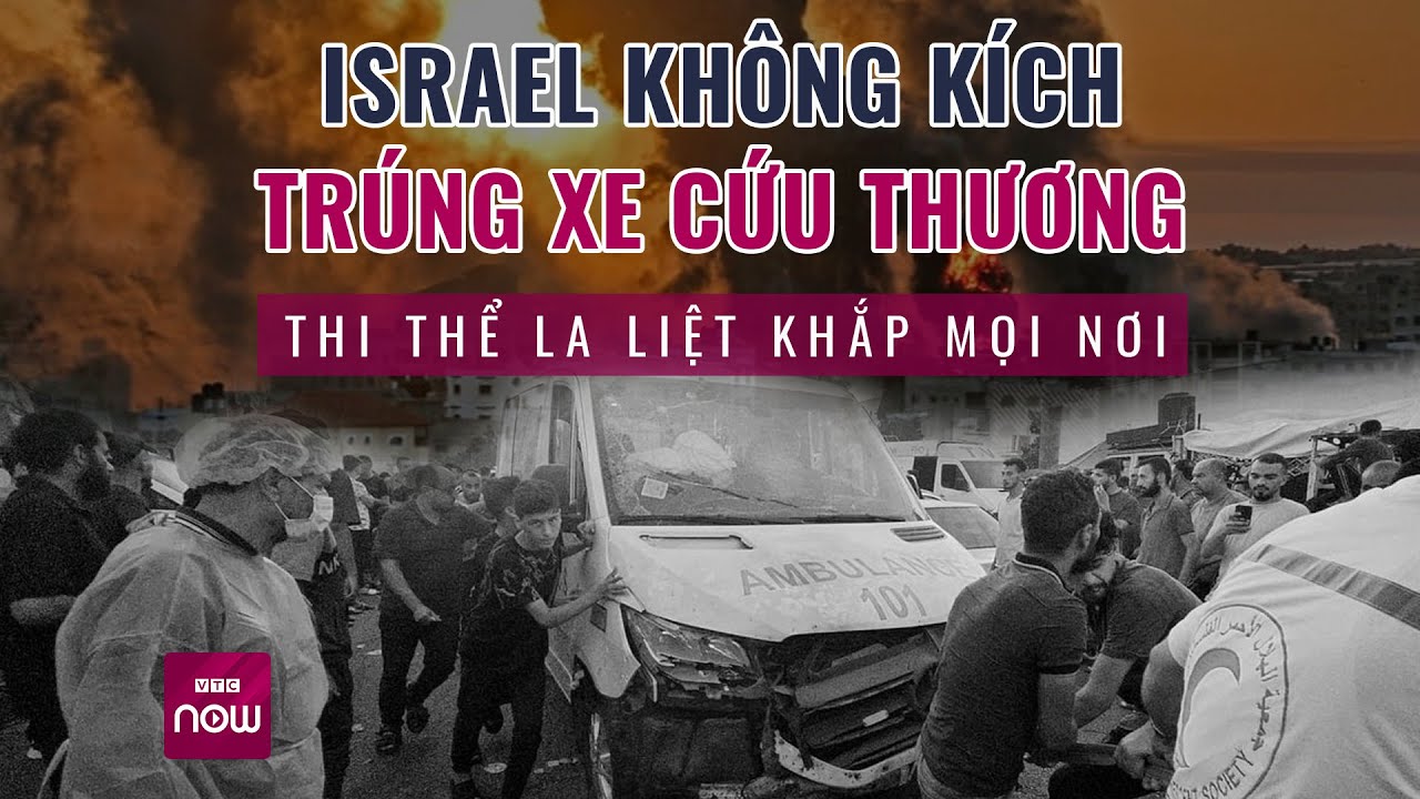 Israel không kích trúng xe cứu thương: Hàng chục người thiệt mạng, thi thể la liệt mọi nơi | VTC Now