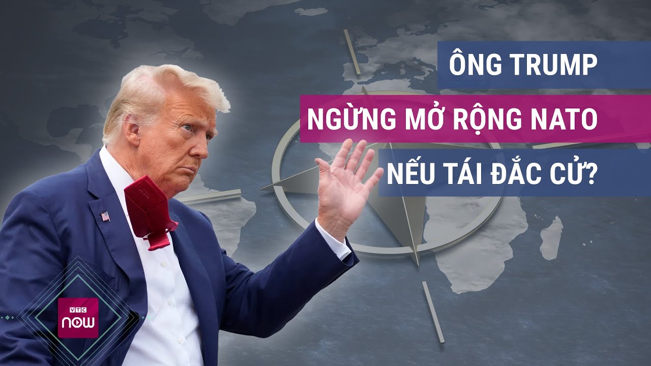 Ông Trump sẽ chấm dứt việc mở rộng NATO về phía đông nếu tái đắc cử Tổng thống Mỹ? | VTC Now