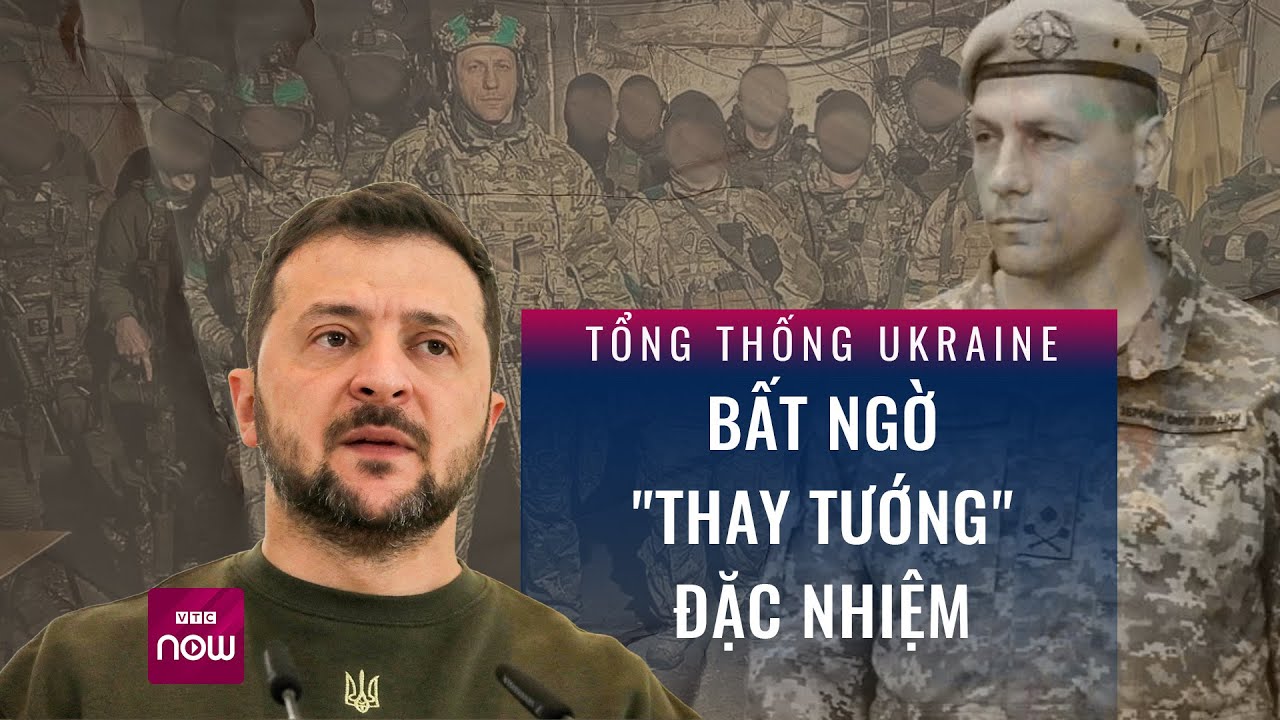 Tổng thống Ukraine bất ngờ "thay tướng đặc nhiệm" mà không thông báo trước | VTC Now