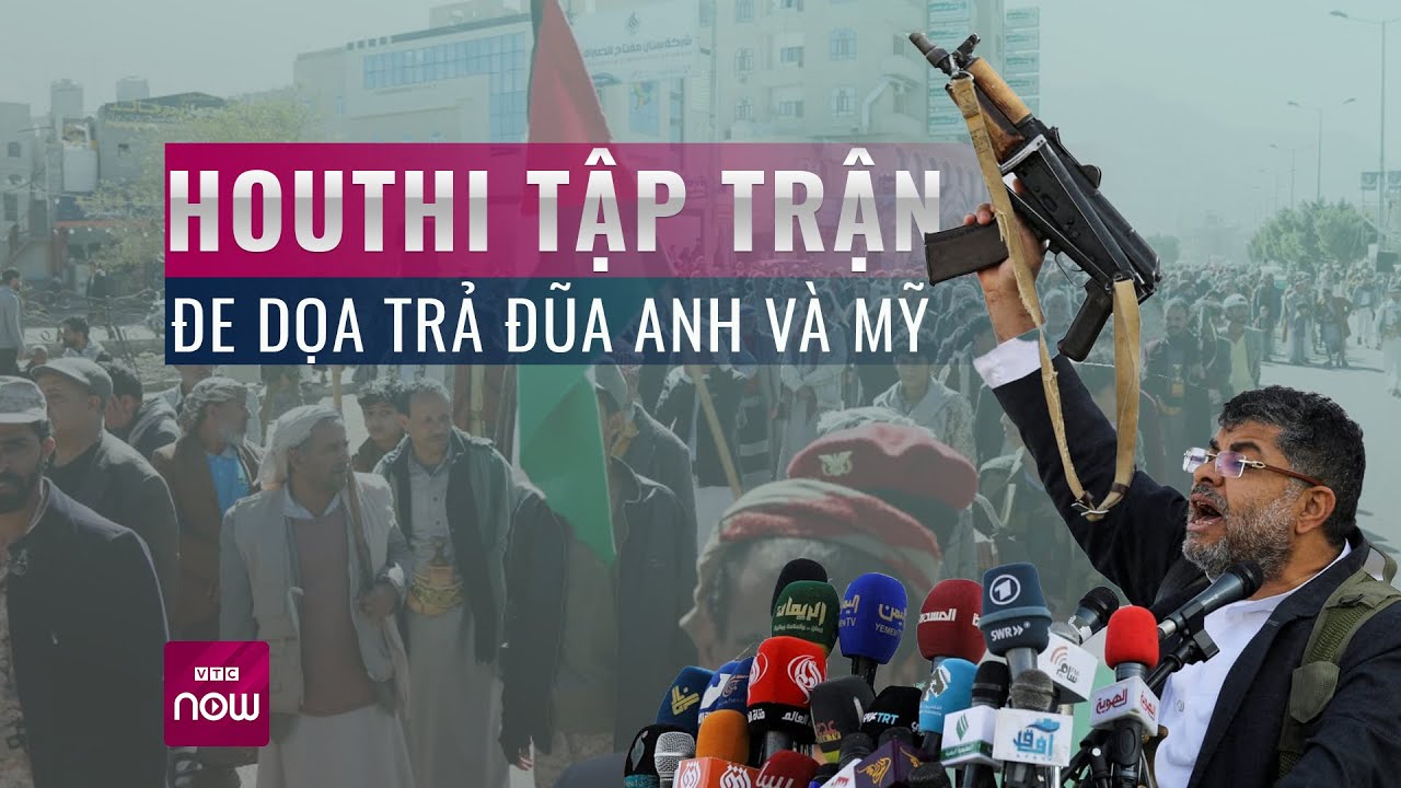 Houthi tập trận, đe dọa trả đũa khốc liệt sau các cuộc không kích của Anh và Mỹ | VTC Now