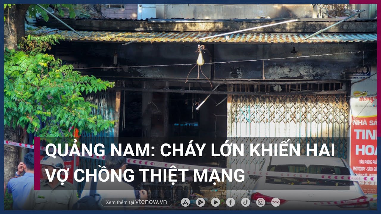 Quảng Nam: Cháy lớn khiến hai vợ chồng thiệt mạng | VTC Now