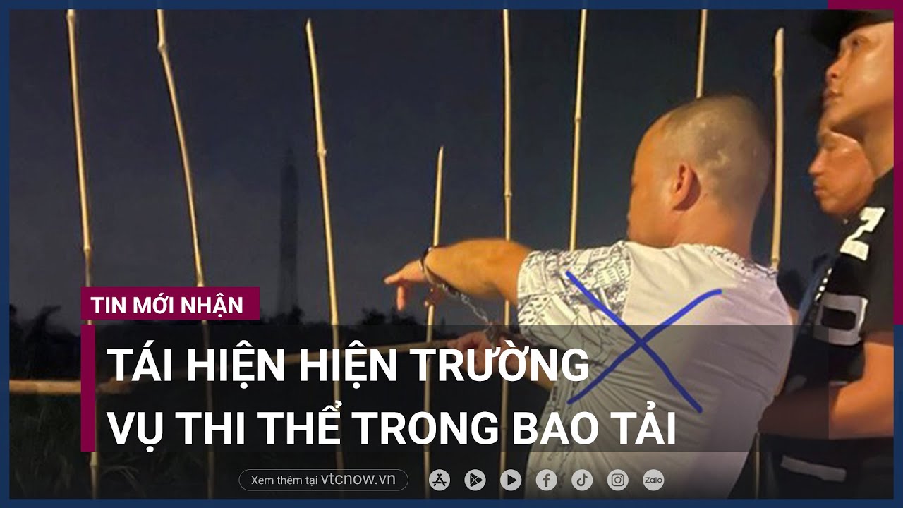 Hải Phòng: Tái hiện hiện trường vụ thi thể trong bao tải | VTC Now