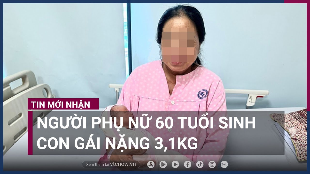 Người phụ nữ 60 tuổi sinh thành công con gái nặng 3,1kg | VTC Now