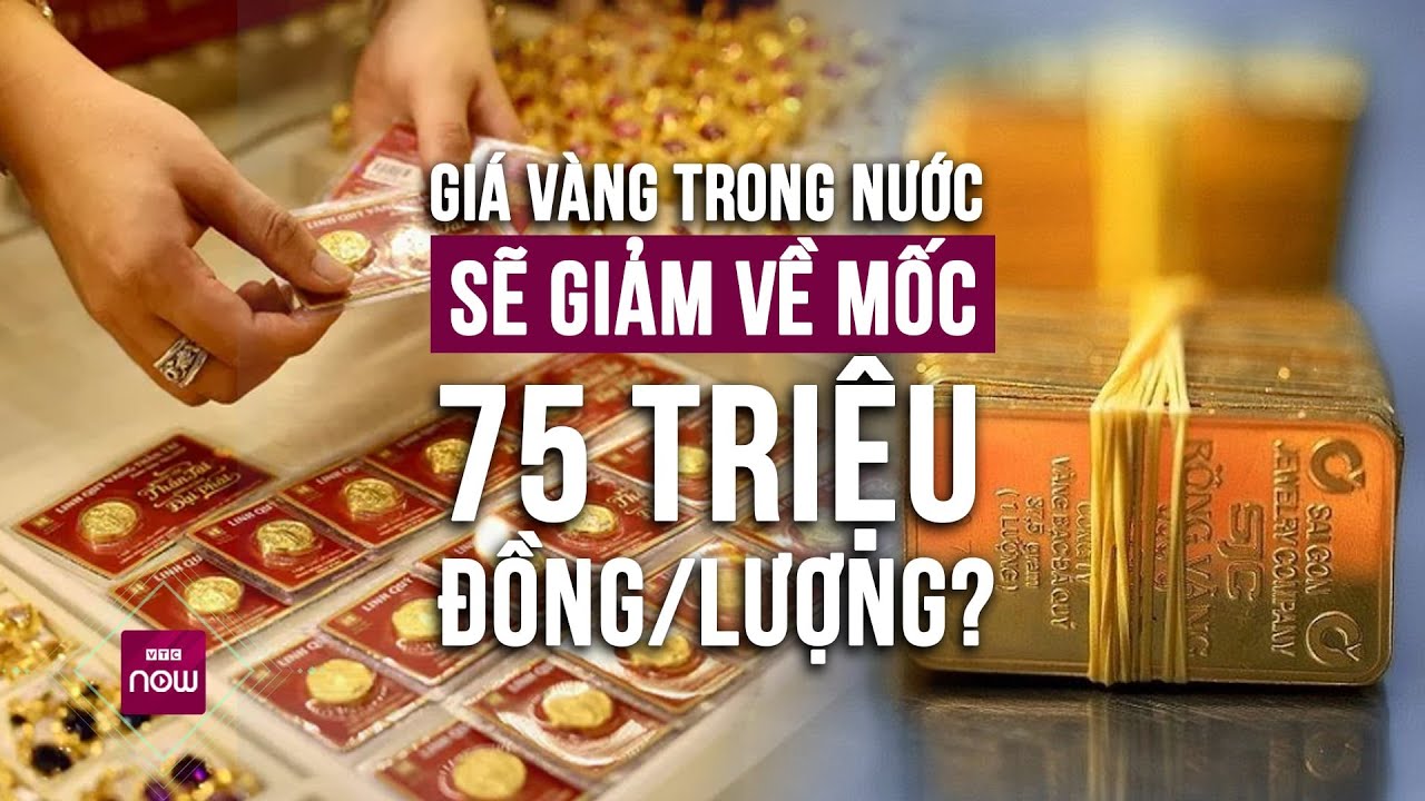 Giá vàng trong nước sẽ tiếp tục giảm mạnh về mốc 75 triệu đồng/lượng? | VTC Now