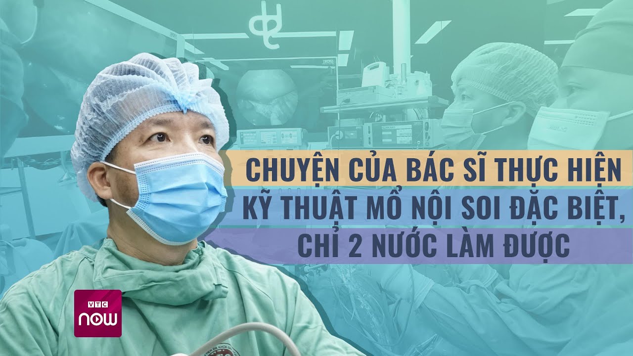 Đầy tự hào: Bác sĩ Việt Nam thực hiện kĩ thuật mổ nội soi chỉ hai nước làm được | VTC Now