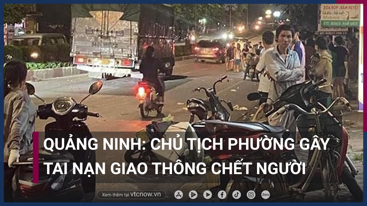 Quảng Ninh: Chủ tịch phường gây tai nạn giao thông chết người | VTC Now