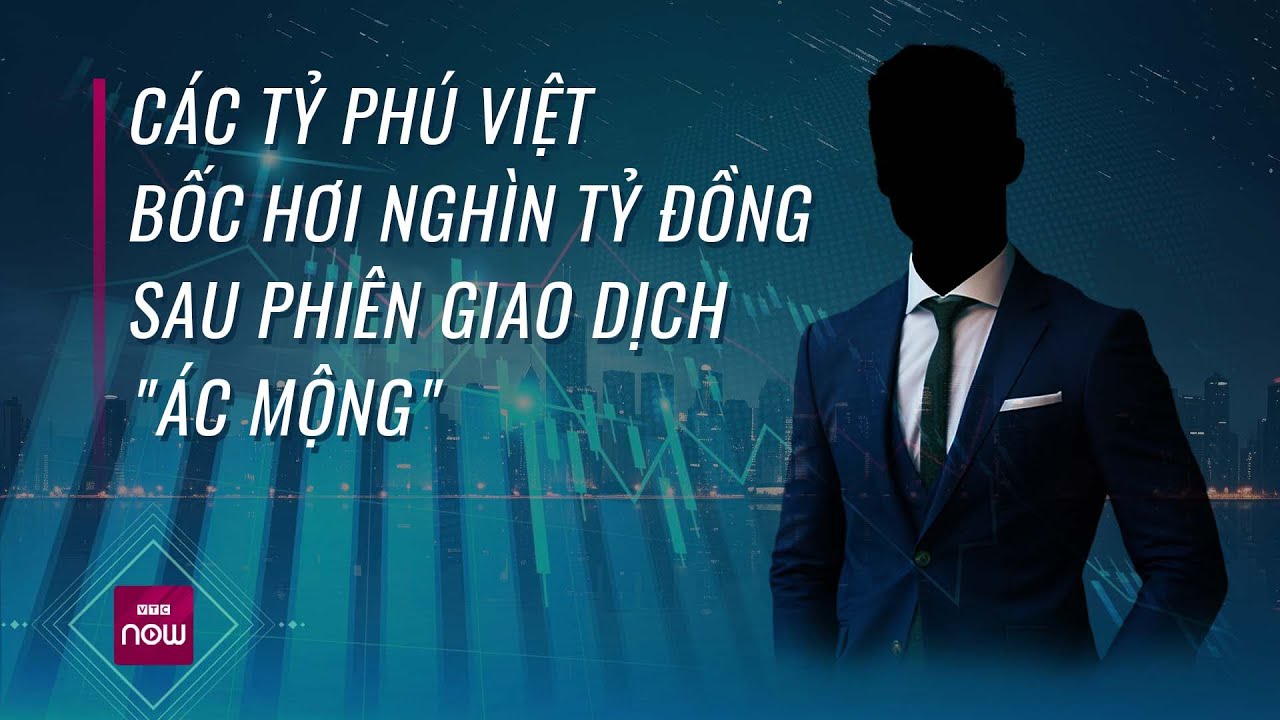 Điểm mặt các tỷ phú Việt bốc hơi nghìn tỷ đồng sau phiên giao dịch "ác mộng" |  VTC Now