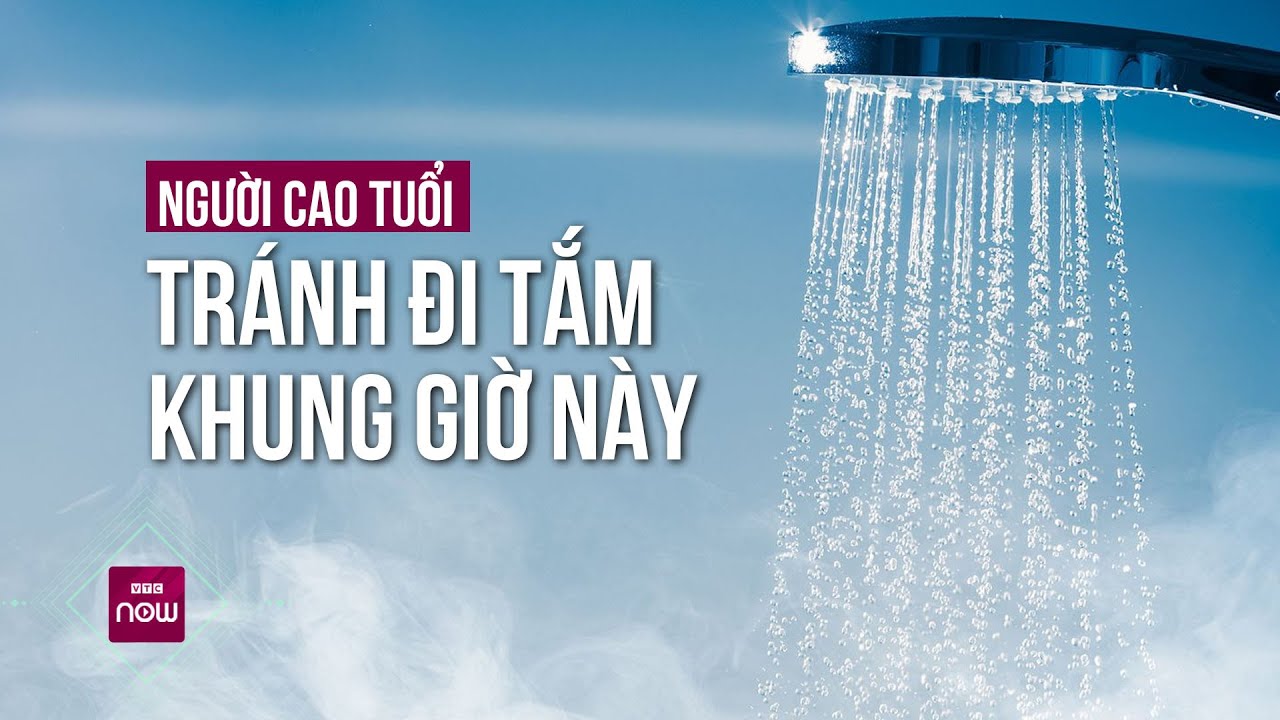 Người cao tuổi tuyệt đối không tắm trong khung giờ "độc" này nếu không muốn bị đột quỵ | VTC Now