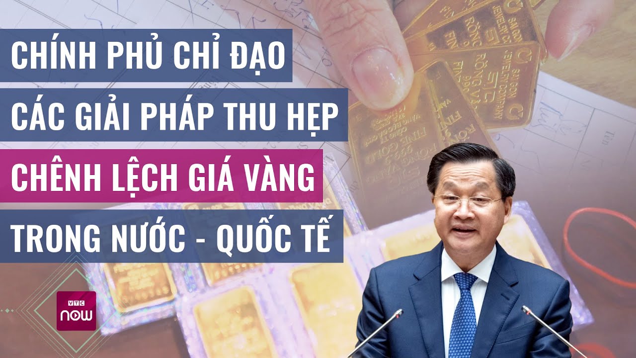 Chính phủ chỉ đạo các giải pháp thu hẹp chênh lệch giá vàng trong nước - quốc tế | VTC Now