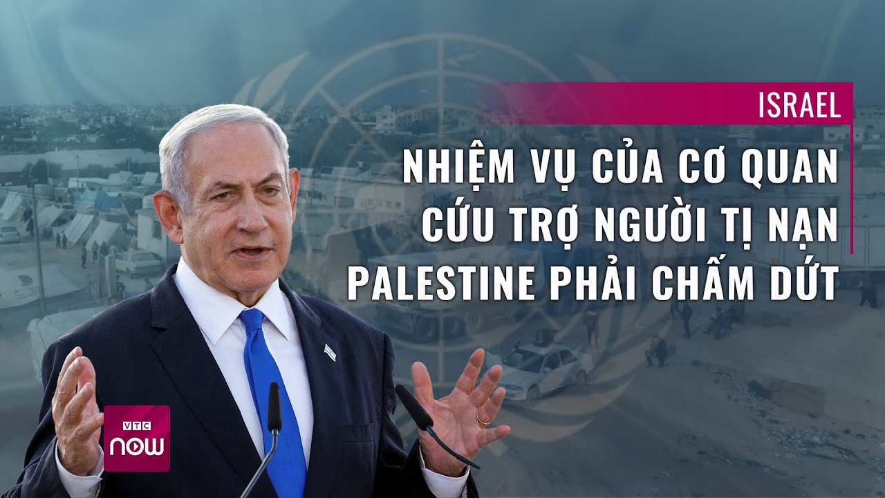 Israel: Nhiệm vụ Cơ quan cứu trợ người tị nạn Palestine của Liên Hợp Quốc phải chấm dứt | VTC Now