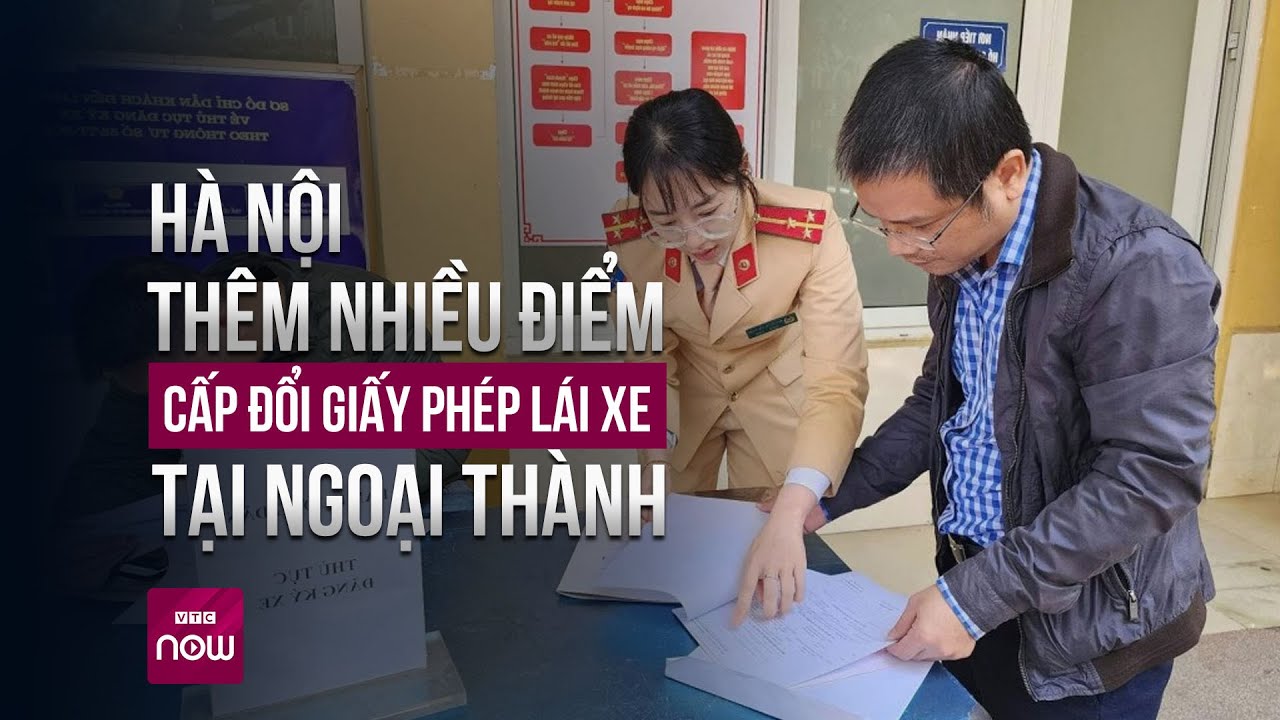 Hà Nội có thêm nhiều điểm cấp, đổi giấy phép lái xe ngoại thành | Tin tức 24h | VTC Now