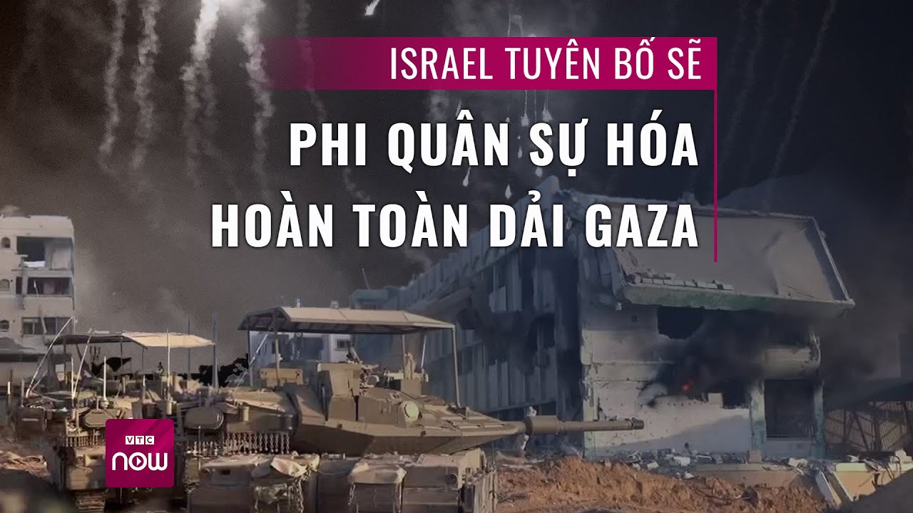 Thế giới toàn cảnh: Giao tranh ác liệt, Israel tuyên bố phi quân sự hóa hoàn toàn Dải Gaza | VTC Now