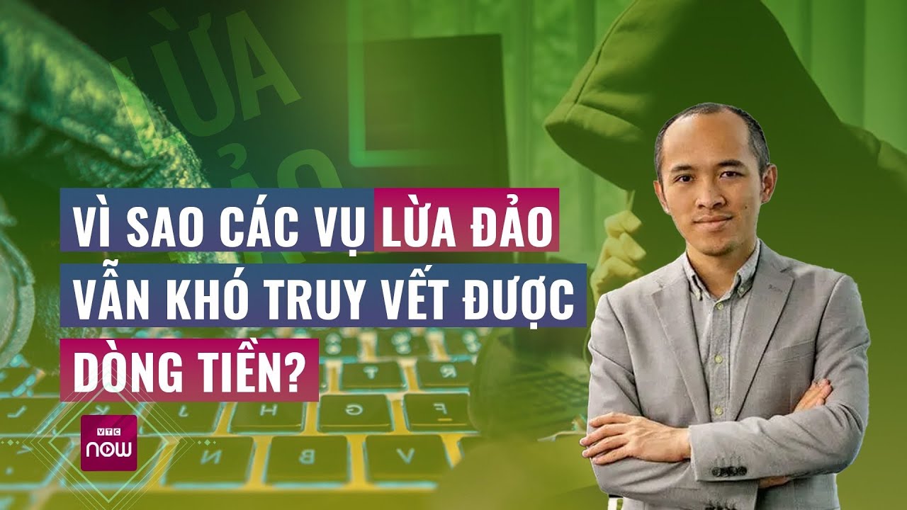 Chuyên gia nói thẳng nguyên nhân vì sao các vụ lừa đảo mạng khó truy vết được dòng tiền | VTC Now