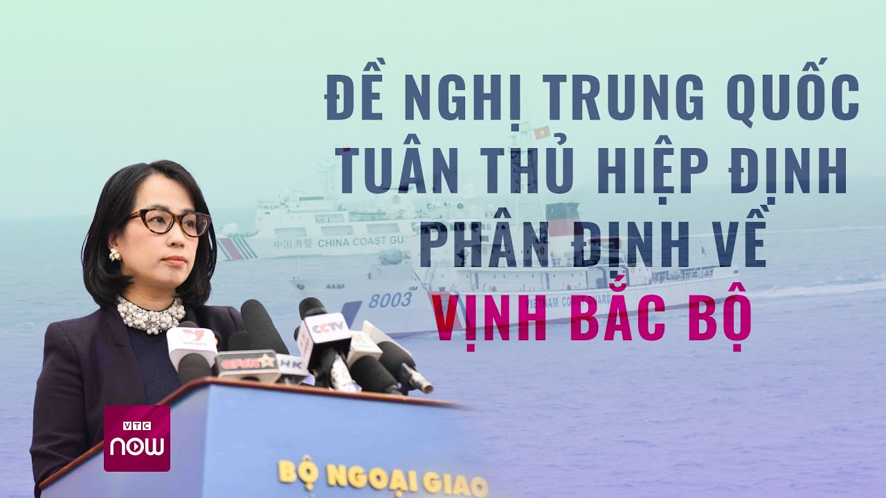 Đề nghị Trung Quốc tuân thủ Hiệp định phân định về Vịnh Bắc Bộ | VTC Now