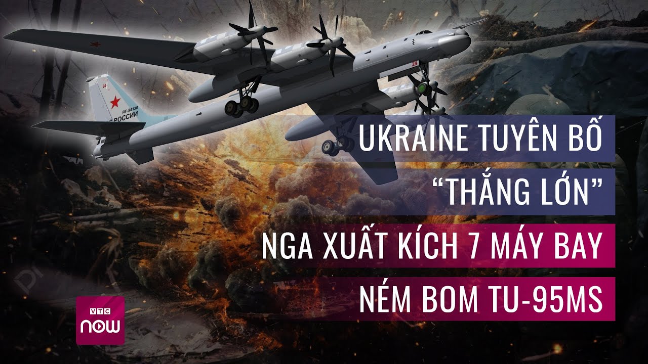 Thế giới toàn cảnh: Ukraine tuyên bố “thắng lớn”, Nga xuất kích 7 máy bay ném bom chiến lược Tu-95MS