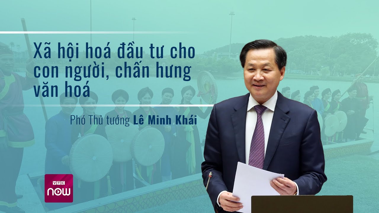 Phó Thủ tướng Lê Minh Khái: "Xã hội hoá đầu tư cho con người, chấn hưng văn hoá" | VTC Now