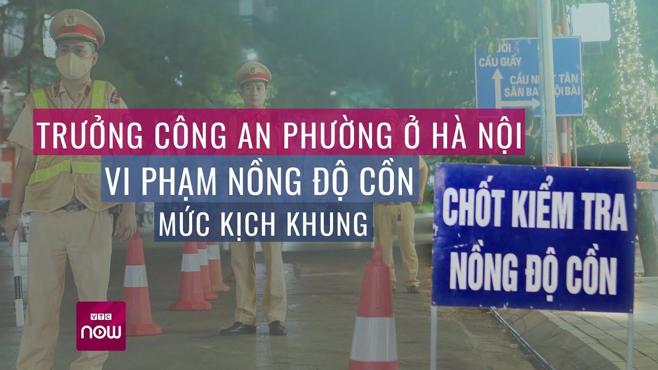 Trưởng công an phường ở Hà Nội vi phạm nồng độ cồn mức kịch khung | VTC Now